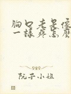 胸口老是像针扎一样疼怎么回事封面