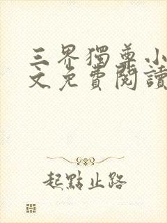 三界独尊小说全文免费阅读无弹窗