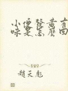 小便发黄有骚臭味是怎么回事