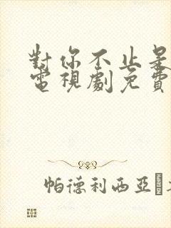 对你不止是喜欢电视剧免费观看全集