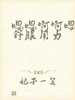 嗯嗯啊啊嗯嗯好舒服用力