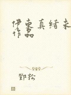 伊东真绪未亡人作品