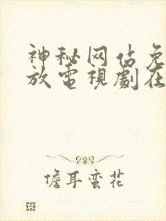 神秘网站免费播放电视剧在线观看