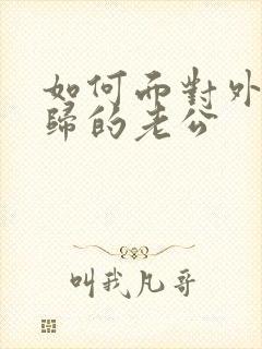 如何面对外遇回归的老公