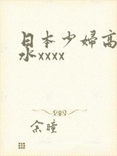 日本少妇高潮喷水xxxx封面