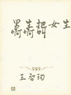 男生把女生操的啊啊叫