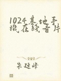 1024基地手机在线看片你懂得