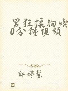 男狂揉胸吃奶90分钟视频封面