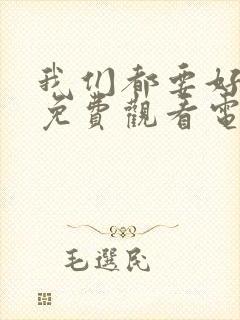 我们都要好好的免费观看电视剧