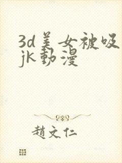3d美女被吸乳jk动漫