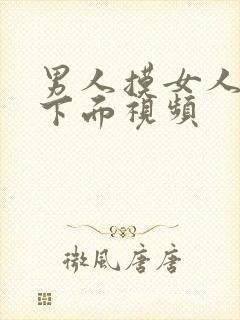 男人摸女人胸插下面视频