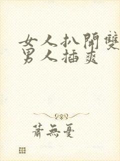 女人扒开双腿让男人插爽