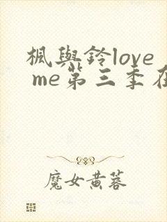 枫与铃love me第三季在线观看免费全集