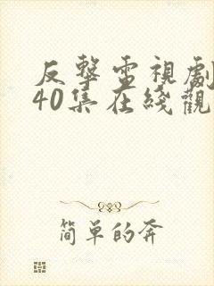 反击电视剧全集40集在线观看免费