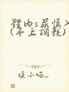 体内s尿慎入h(年上调教)封面