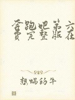 奔跑吧第六季免费完整版在线播放