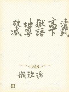 破地狱高清无删减粤语下载