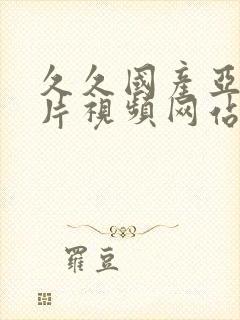 久久国产亚洲毛片视频网站