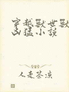 穿越兽世兽夫太凶猛小说