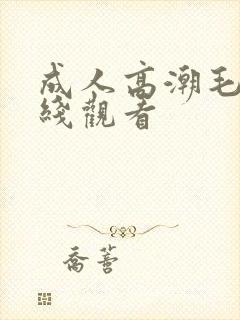 成人高潮毛片在线观看