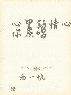 心里的情心里的你原唱