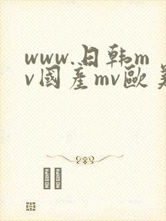www.日韩mv国产mv欧美mv