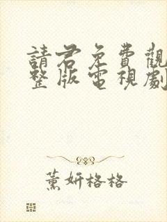 请君免费观看完整版电视剧全集高清