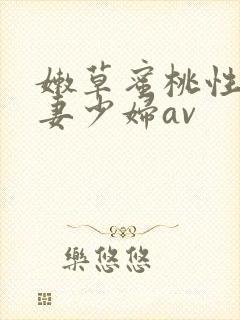 嫩草蜜桃性感人妻少妇av