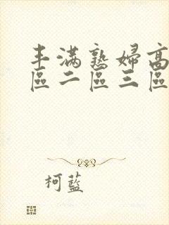 丰满熟妇高潮一区二区三区