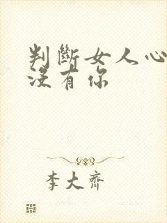 判断女人心里有没有你