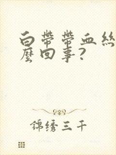 白带带血丝是怎么回事?