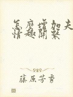 怎么增加夫妻间情趣关系