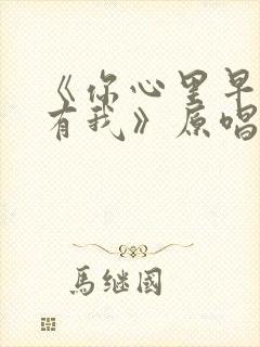 《你心里早已没有我》原唱