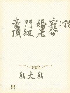 豪门婚宠:错嫁顶级老公