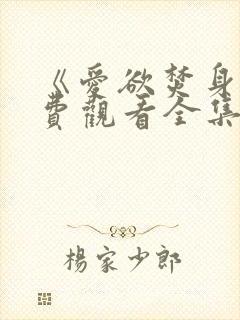 《爱欲焚身》免费观看全集