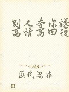 别人夸你谦虚,高情商回复