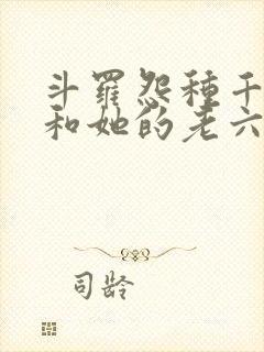 斗罗怨种千仞雪和她的老六武魂封面