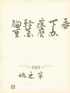 胸干瘪下垂特严重怎么办