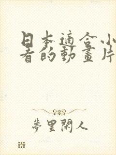 日本适合小孩子看的动画片