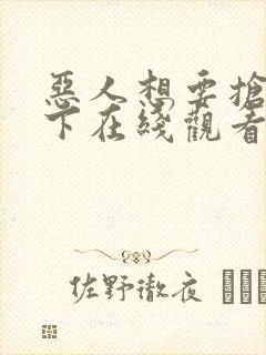 恶人想要抢救一下在线观看免费漫画