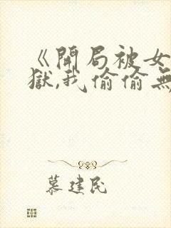 《开局被女帝下狱,我偷偷无敌》