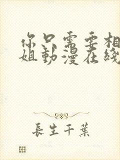 你只需要相信姐姐动漫在线观看全集