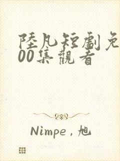 陆凡短剧免费100集观看