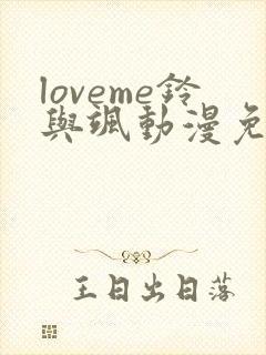 loveme铃与飒动漫免费观看