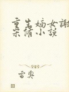 重生嫡女谢清雪宋修小说