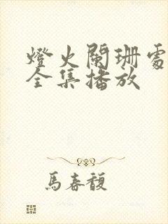 灯火阑珊处短剧全集播放