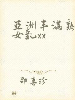 亚洲丰满熟妇熟女乱xx