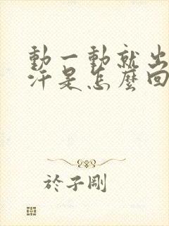 动一动就出很多汗是怎么回事