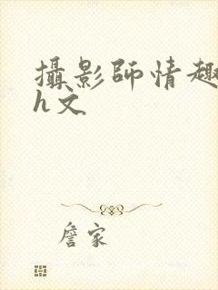 摄影师情趣内衣h文