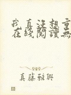 我真没想重生啊在线阅读无弹窗